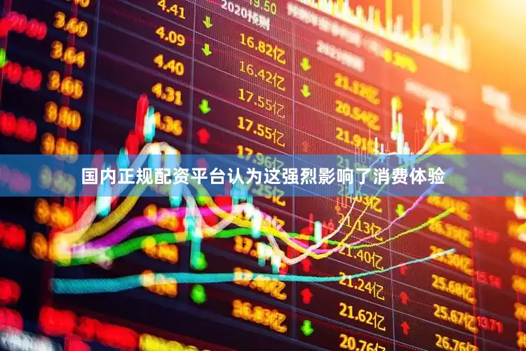 国内正规配资平台认为这强烈影响了消费体验