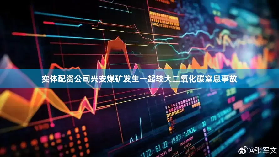 实体配资公司兴安煤矿发生一起较大二氧化碳窒息事故