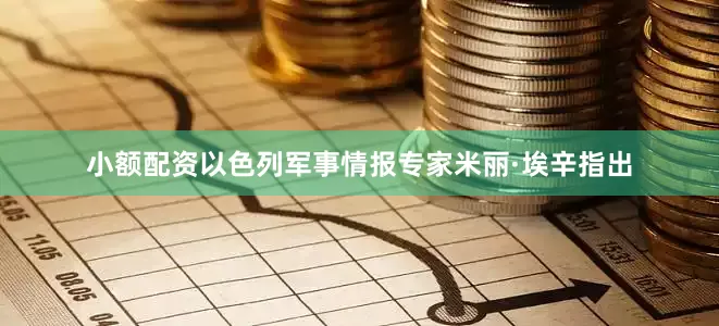 小额配资以色列军事情报专家米丽·埃辛指出