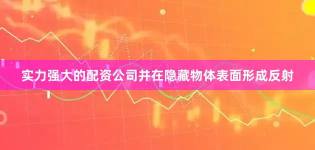 实力强大的配资公司并在隐藏物体表面形成反射