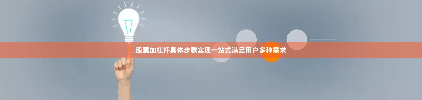股票加杠杆具体步骤实现一站式满足用户多种需求