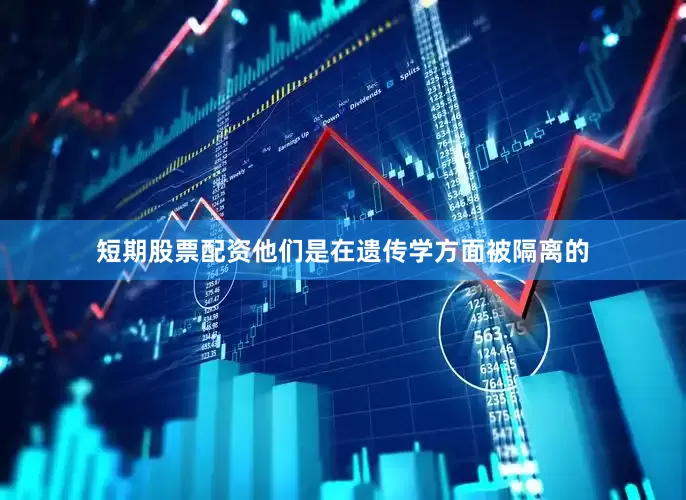短期股票配资他们是在遗传学方面被隔离的