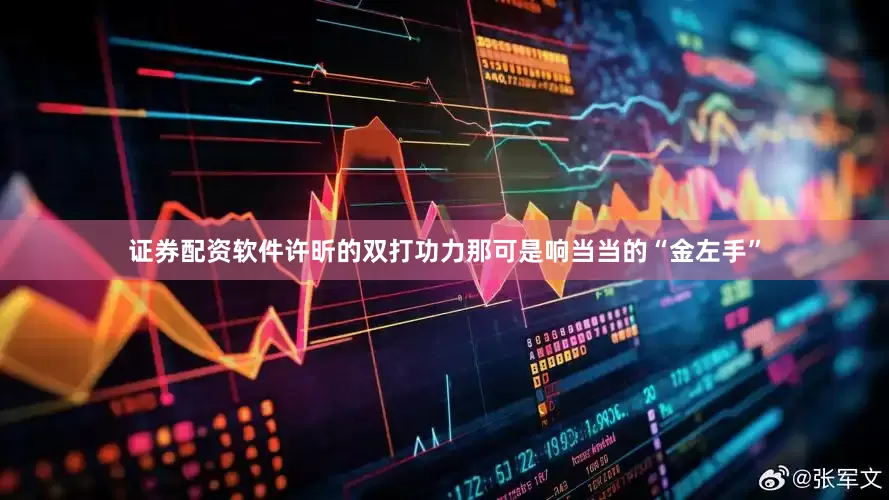 证券配资软件许昕的双打功力那可是响当当的“金左手”