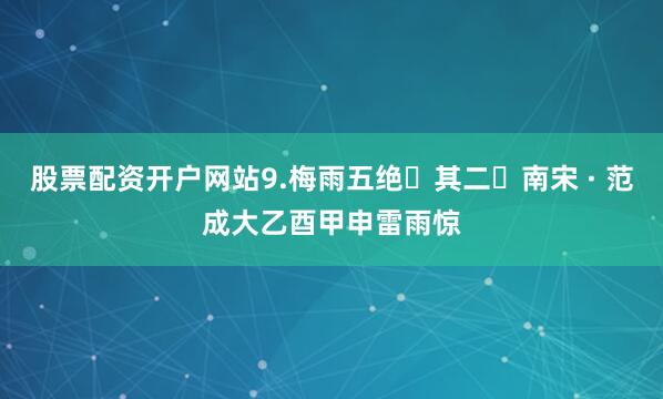 股票配资开户网站9.梅雨五绝 其二 南宋 · 范成大乙酉甲申雷雨惊
