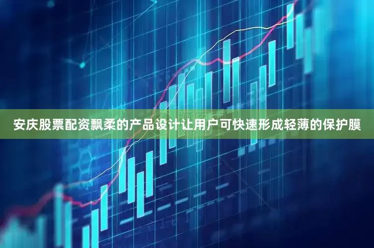 安庆股票配资飘柔的产品设计让用户可快速形成轻薄的保护膜