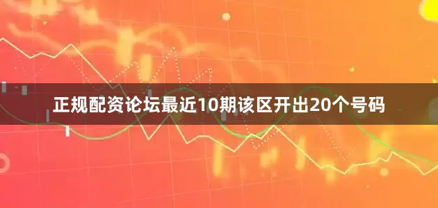 正规配资论坛最近10期该区开出20个号码